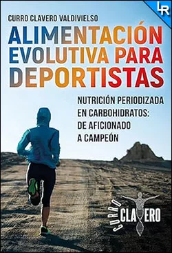 Alimentación evolutiva para deportistas de Curro Clavero Valdivielso