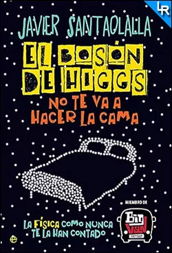 El bosón de Higgs no te va a hacer la cama de Javier Santaolalla