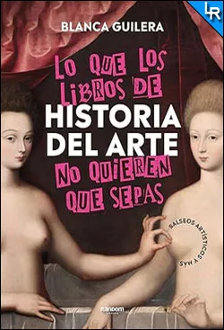 Lo que los libros de historia del arte no quieren que sepas de Blanca Guilera Puig