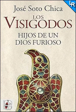 Los visigodos. Hijos de un dios furioso de José Soto Chica