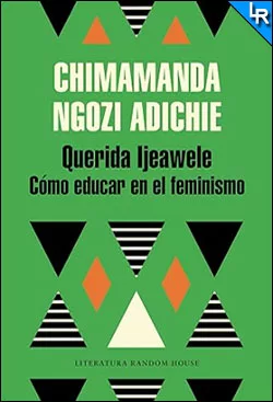 Querida Ijeawele. Cómo educar en el feminismo de Chimamanda Ngozi Adichie