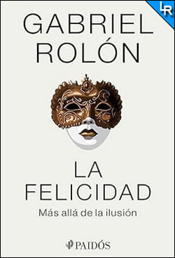 La felicidad: Más allá de la ilusión de Gabriel Rolón